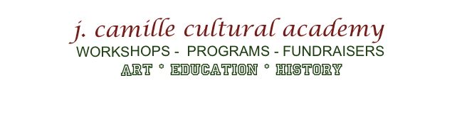 j. camille cultural academy
 WORKSHOPS -  PROGRAMS - FUNDRAISERS 
 ART * EDUCATION * HISTORY
www.judithcamille.com 